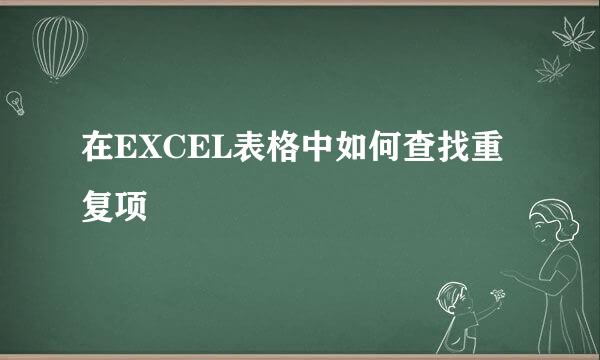 在EXCEL表格中如何查找重复项