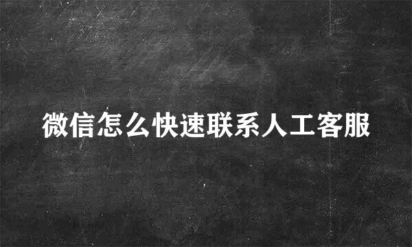 微信怎么快速联系人工客服