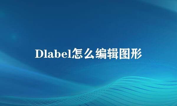 Dlabel怎么编辑图形