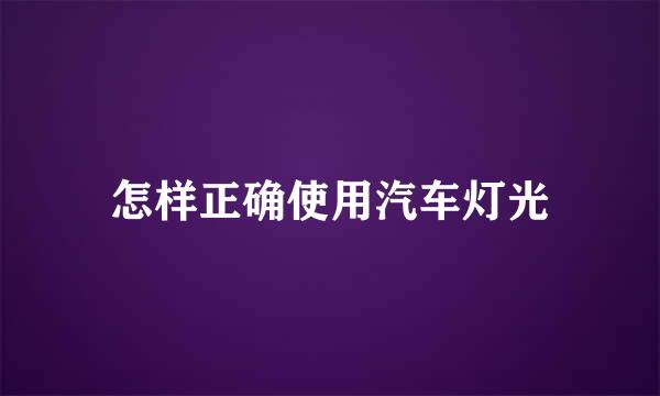 怎样正确使用汽车灯光