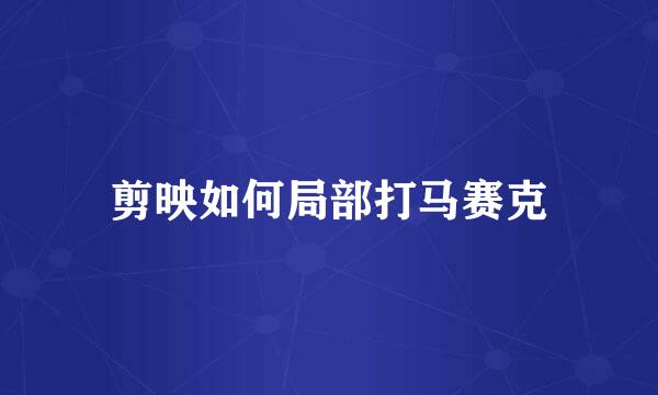 剪映如何局部打马赛克