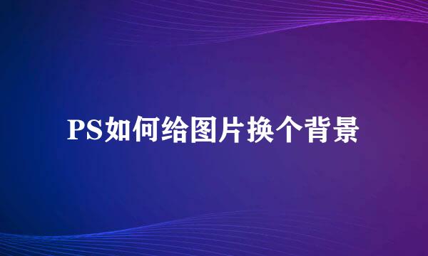 PS如何给图片换个背景