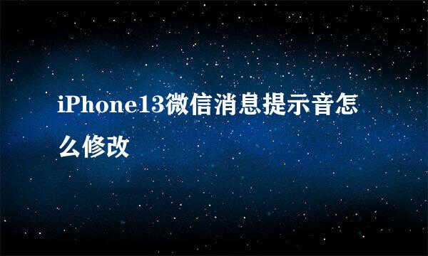 iPhone13微信消息提示音怎么修改