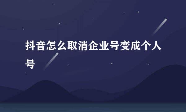 抖音怎么取消企业号变成个人号