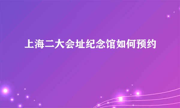 上海二大会址纪念馆如何预约