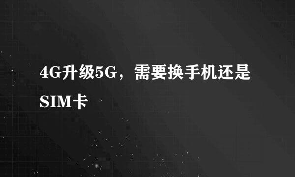 4G升级5G，需要换手机还是SIM卡