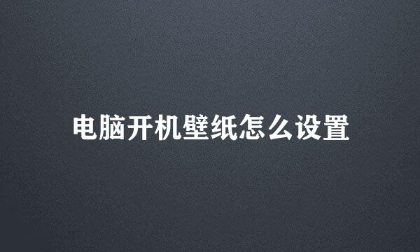 电脑开机壁纸怎么设置
