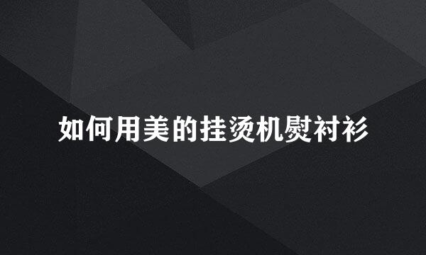 如何用美的挂烫机熨衬衫