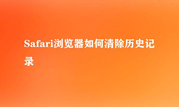 Safari浏览器如何清除历史记录
