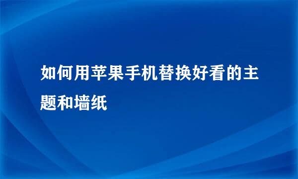 如何用苹果手机替换好看的主题和墙纸