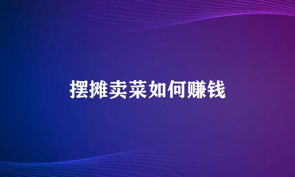 摆摊卖菜如何赚钱