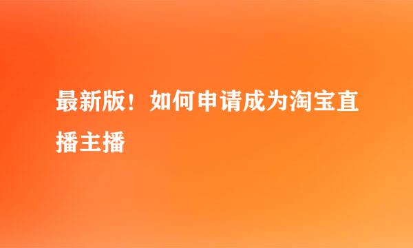 最新版！如何申请成为淘宝直播主播
