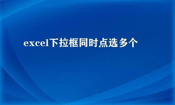 excel下拉框同时点选多个