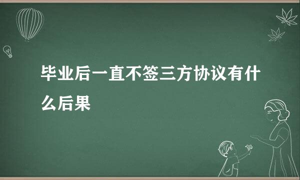 毕业后一直不签三方协议有什么后果