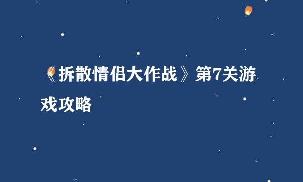 《拆散情侣大作战》第7关游戏攻略