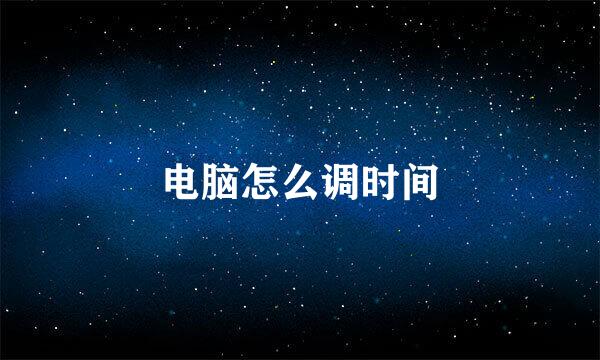 电脑怎么调时间