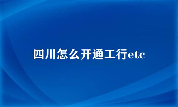 四川怎么开通工行etc