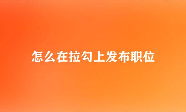 怎么在拉勾上发布职位