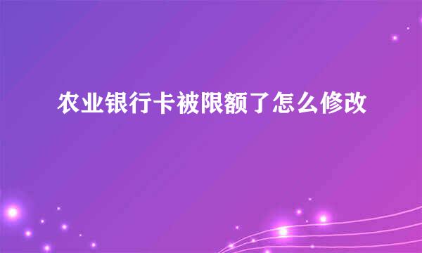 农业银行卡被限额了怎么修改