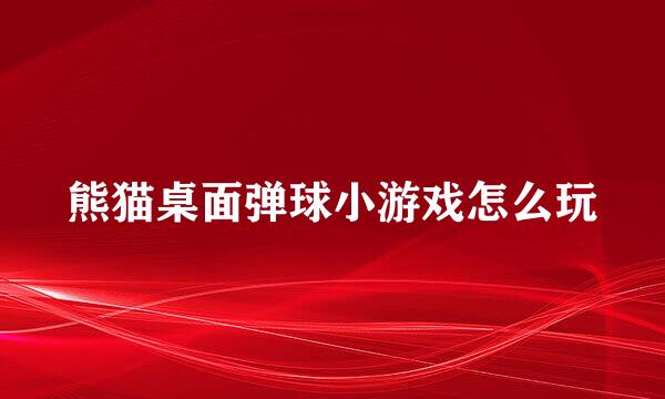 熊猫桌面弹球小游戏怎么玩