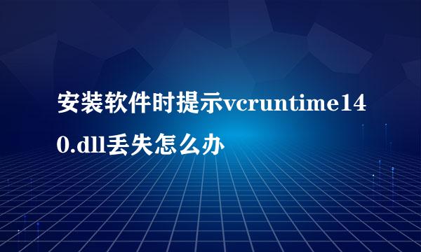 安装软件时提示vcruntime140.dll丢失怎么办