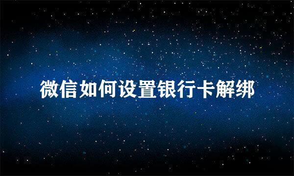 微信如何设置银行卡解绑