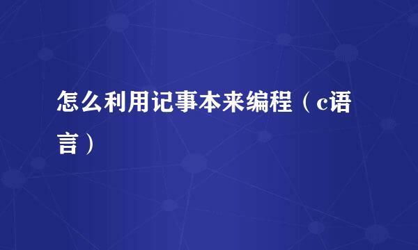 怎么利用记事本来编程（c语言）