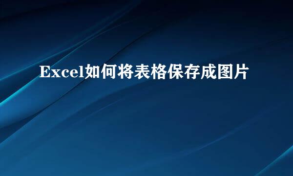 Excel如何将表格保存成图片