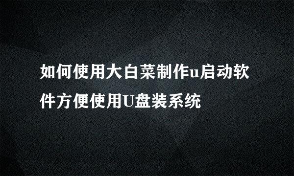 如何使用大白菜制作u启动软件方便使用U盘装系统
