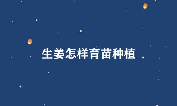 生姜怎样育苗种植