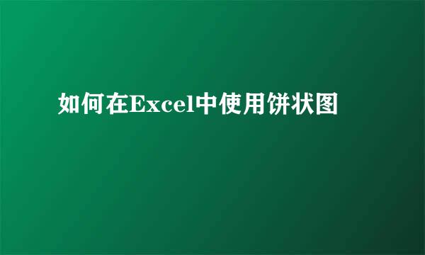 如何在Excel中使用饼状图