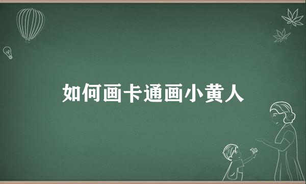 如何画卡通画小黄人