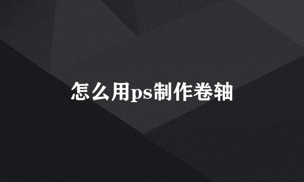 怎么用ps制作卷轴