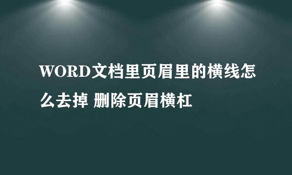 WORD文档里页眉里的横线怎么去掉 删除页眉横杠