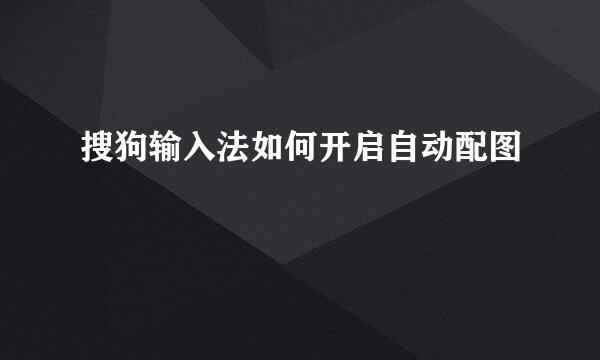 搜狗输入法如何开启自动配图