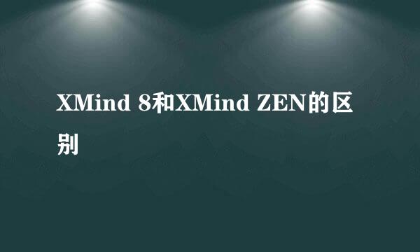 XMind 8和XMind ZEN的区别