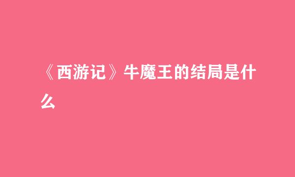 《西游记》牛魔王的结局是什么