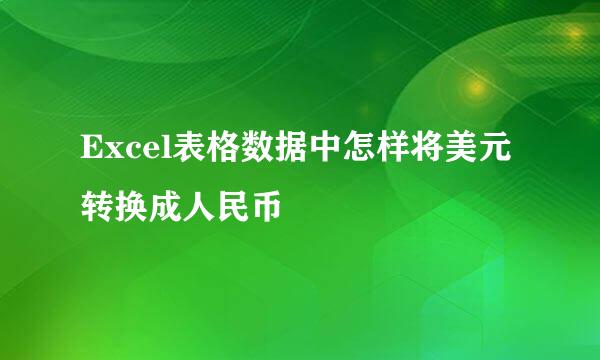 Excel表格数据中怎样将美元转换成人民币