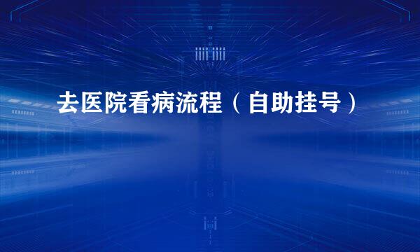 去医院看病流程（自助挂号）