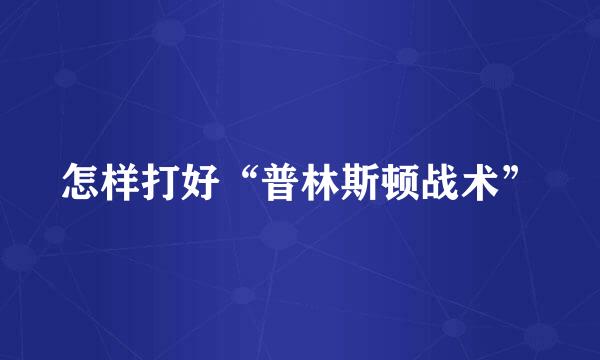 怎样打好“普林斯顿战术”