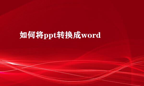 如何将ppt转换成word