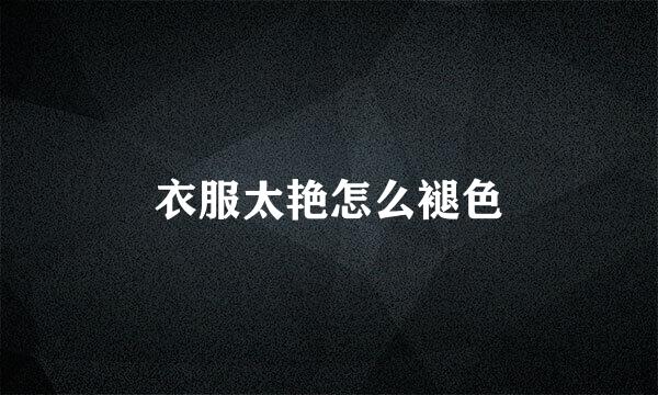 衣服太艳怎么褪色