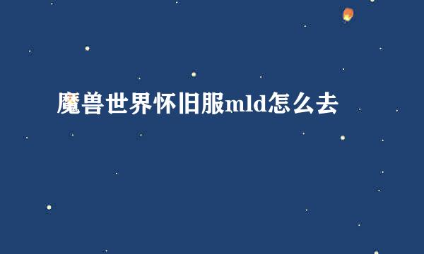 魔兽世界怀旧服mld怎么去