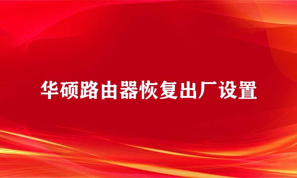 华硕路由器恢复出厂设置