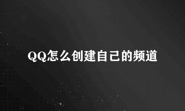 QQ怎么创建自己的频道