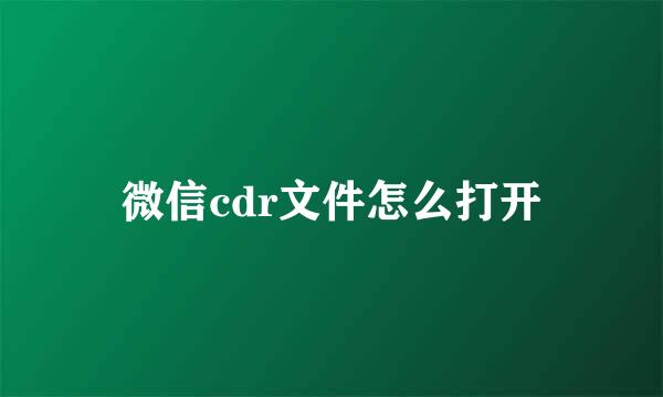 微信cdr文件怎么打开