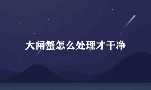 大闸蟹怎么处理才干净