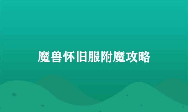 魔兽怀旧服附魔攻略