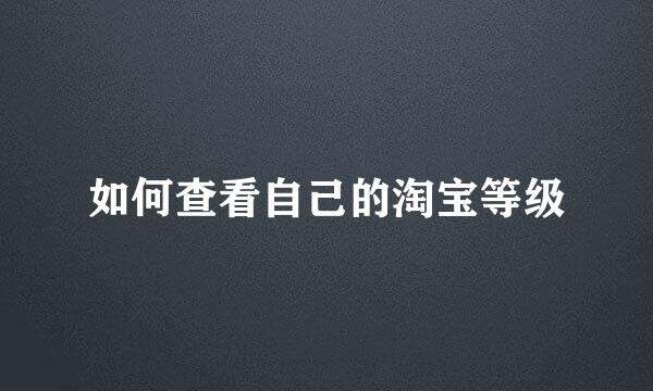 如何查看自己的淘宝等级