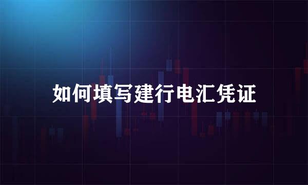 如何填写建行电汇凭证